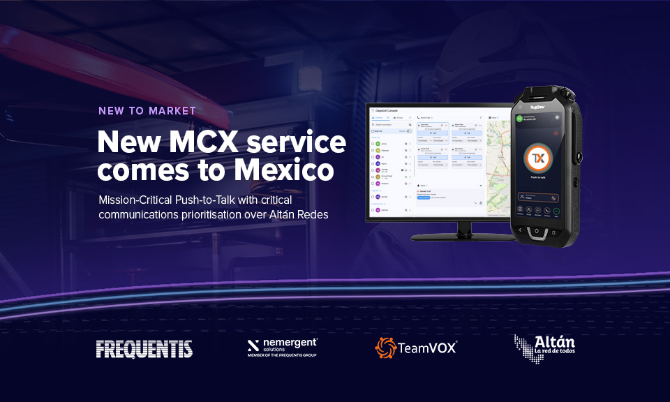 Mobile Tornado, Frequentis and Nemergent Launch New-to-Market Standards Based MCX Service in Mexico Through Servitron, Deployed Over the Altán Redes Network