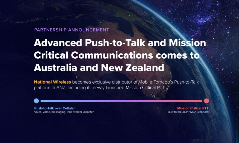 National Wireless and Mobile Tornado Announce Partnership to Bring Advanced Push-to-Talk and Mission Critical Communications to Australia and New Zealand
